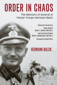 Title: Order in Chaos: The Memoirs of General of Panzer Troops Hermann Balck, Author: Hermann Balck