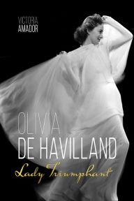 Title: Olivia de Havilland: Lady Triumphant, Author: Victoria Amador
