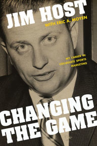 Title: Changing the Game: My Career in Collegiate Sports Marketing, Author: Jim Host