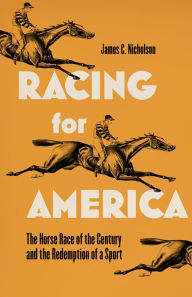 Title: Racing for America: The Horse Race of the Century and the Redemption of a Sport, Author: James C. Nicholson