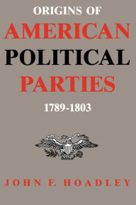 Title: Origins of American Political Parties: 1789-1803, Author: John F. Hoadley