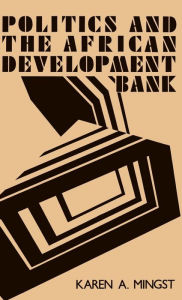 Title: Politics and the African Development Bank, Author: Karen A. Mingst