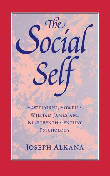 The Social Self: Hawthorne, Howells, William James, and Nineteenth-Century Psychology