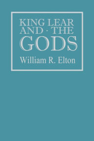 Title: King Lear and the Gods, Author: William R. Elton