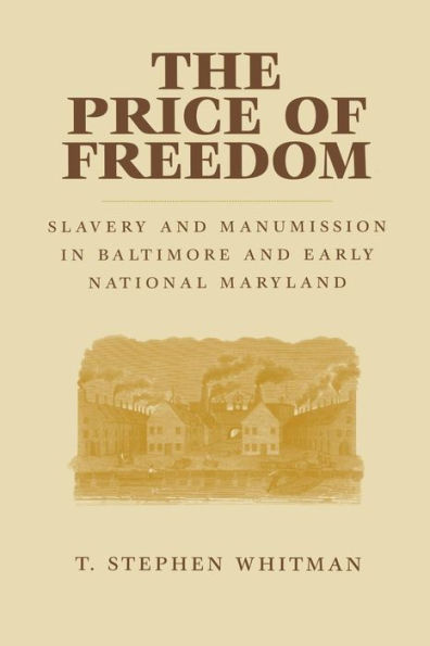 The Price of Freedom: Slavery and Manumission in Baltimore and Early National Maryland