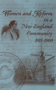 Title: Women and Reform in a New England Community, 1815-1860, Author: Carolyn J. Lawes
