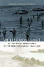 With Utmost Spirit: Allied Naval Operations in the Mediterranean, 1942-1945