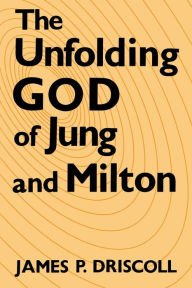 Title: The Unfolding God of Jung and Milton, Author: James P. Driscoll