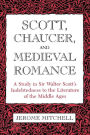 Scott, Chaucer, and Medieval Romance: A Study in Sir Walter Scott's Indebtedness to the Literature of the Middle Ages