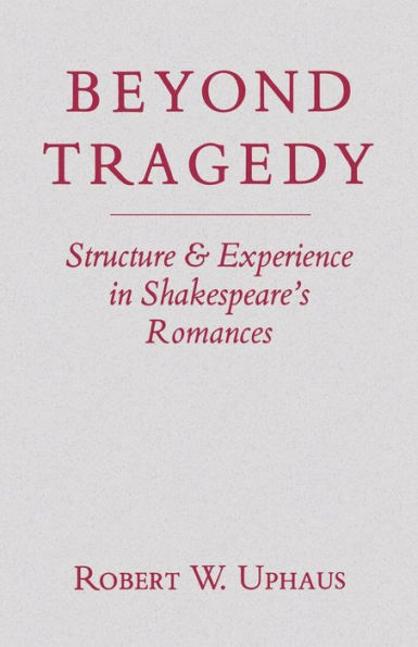 Beyond Tragedy: Structure and Experience in Shakespeare's Romances