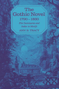 Title: The Gothic Novel 1790-1830: Plot Summaries and Index to Motifs, Author: Ann B. Tracy