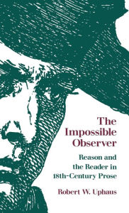 Title: The Impossible Observer: Reason and the Reader in Eighteenth-Century Prose, Author: Robert W. Uphaus