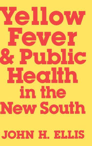Title: Yellow Fever and Public Health in the New South, Author: John H. Ellis