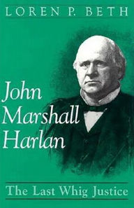 Title: John Marshall Harlan: The Last Whig Justice, Author: Loren P. Beth