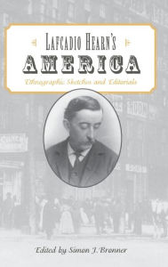 Title: Lafcadio Hearn's America: Ethnographic Sketches and Editorials, Author: Simon J. Bronner