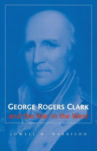 Title: George Rogers Clark and the War in the West, Author: Lowell H. Harrison