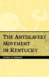 Title: The Antislavery Movement in Kentucky, Author: Lowell H. Harrison