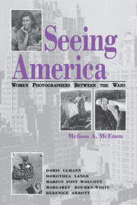 Title: Seeing America: Women Photographers between the Wars, Author: Melissa A. McEuen