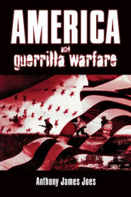 Title: America and Guerrilla Warfare / Edition 1, Author: Anthony James Joes