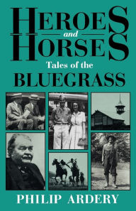 Title: Heroes and Horses: Tales of the Bluegrass, Author: Philip Ardery