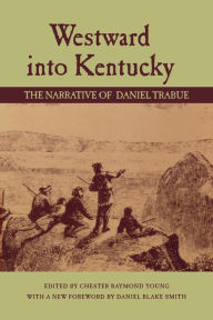 Title: Westward into Kentucky: The Narrative of Daniel Trabue, Author: Chester Raymond Young