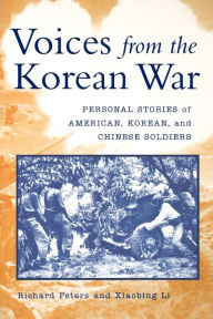 Title: Voices from the Korean War: Personal Stories of American, Korean, and Chinese Soldiers, Author: Richard Peters