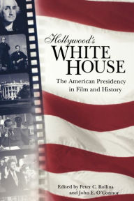 Title: Hollywood's White House: The American Presidency in Film and History / Edition 1, Author: Peter C. Rollins