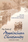 The Roots of Appalachian Christianity: The Life and Legacy of Elder Shubal Stearns