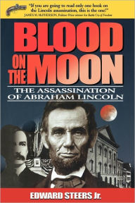 Title: Blood on the Moon: The Assassination of Abraham Lincoln, Author: Edward Steers Jr.