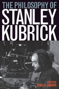 Title: The Philosophy of Stanley Kubrick, Author: Jerold J. Abrams