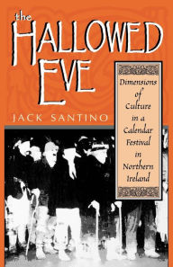 Title: The Hallowed Eve: Dimensions of Culture in a Calendar Festival in Northern Ireland, Author: Jack Santino