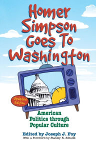 Title: Homer Simpson Goes to Washington: American Politics through Popular Culture / Edition 2, Author: Joseph J. Foy