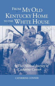 Title: From My Old Kentucky Home to the White House: The Political Journey of Catherine Conner, Author: Catherine Conner