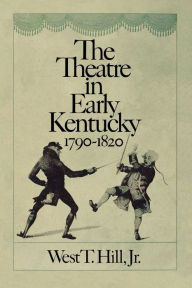 Title: The Theatre in Early Kentucky: 1790-1820, Author: West T. Hill Jr.