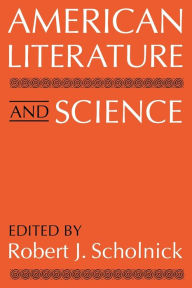 Title: American Literature and Science, Author: Robert Scholnick