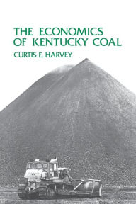 Title: The Economics of Kentucky Coal, Author: Curtis E. Harvey