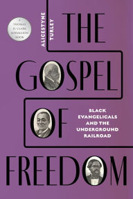 Title: The Gospel of Freedom: Black Evangelicals and the Underground Railroad, Author: Alicestyne Turley