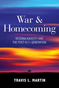 Title: War & Homecoming: Veteran Identity and the Post-9/11 Generation, Author: Travis L. Martin