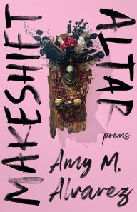 Title: Makeshift Altar: Poems, Author: Amy M. Alvarez