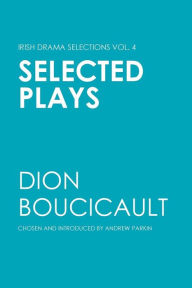 Title: Selected Plays of Dion Boucicault, Author: Andrew Parkin