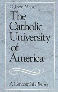 Title: Catholic University of America: A Centennial History, Author: C. Joseph Nuesse