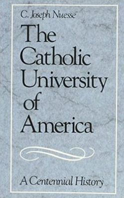 Catholic University of America: A Centennial History