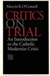 Title: Critics on Trial: An Introduction to the Catholic Modernist Crisis, Author: Marvin R. O'Connell
