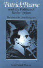 Patrick Pearse and the Politics of Redemption: The Mind of the Easter Rising, 1916