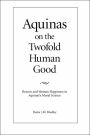 Aquinas on the Twofold Human Good: Reason and Human Happiness in Aquinas's Moral Science