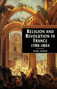 Title: Religion and Revolution in France, 1780-1804 / Edition 1, Author: Nigel Aston