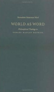 Title: World as Word: Philosophical Theology in Gerard Manley Hopkins, Author: Bernadette Waterman Ward