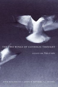 Title: Two Wings of Catholic Thought: Essays on Fides et Ratio / Edition 1, Author: David Ruel Foster