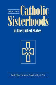 Title: Guide to the Catholic Sisterhoods in the United States, Fifth Edition / Edition 5, Author: Thomas P. McCarthy C.S.V.