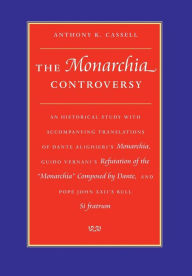 Title: The Monarchia Controversy: An Historical Study with Accompanying Translations of Dante Alighieri's Monarchia, Guido Vernani's Refutation of the Monarchia Composed by Dante, and Pope John XXII's Bull Si fratrum, Author: Anthony K. Cassell